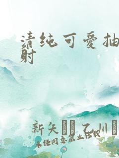 清纯可爱抽插内射