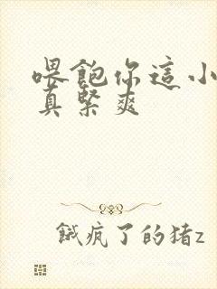 喂饱你这小妖精真紧爽