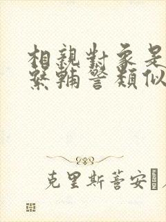 相亲对象是肉食系辅警类似