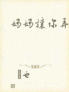 妈妈让你弄的够