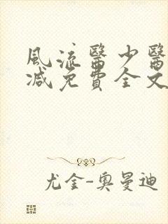 风流医少医无删减免费全文阅读