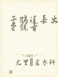 千鹤道长出山免费观看