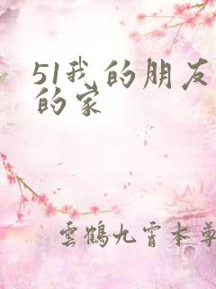 51我的朋友我的家