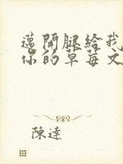 迈开腿给我看看你的草莓文章