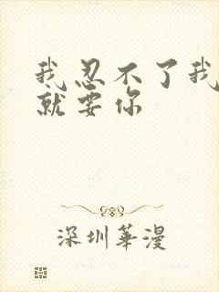 我忍不了我现在就要你