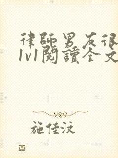 律师男友很难撩1v1阅读全文