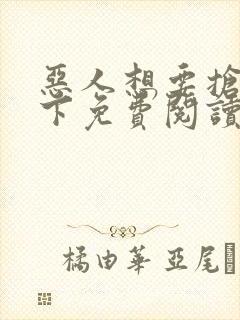 恶人想要抢救一下免费阅读漫画