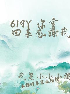 619Y 你会回来感谢我的