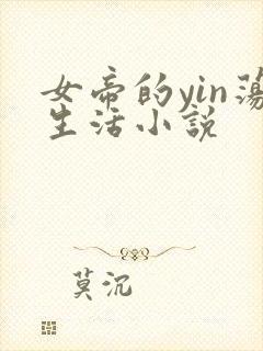 女帝的yin荡生活小说