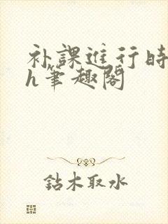 补课进行时3ph笔趣阁