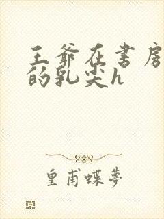 王爷在书房含她的乳尖h