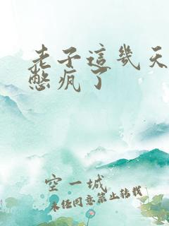 老子这几天都要憋疯了