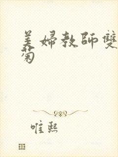 美妇教师双飞后菊