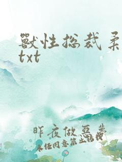 兽性总裁柔弱妻txt