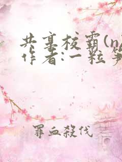 共享校霸(n)作者:一粒笋免费阅读