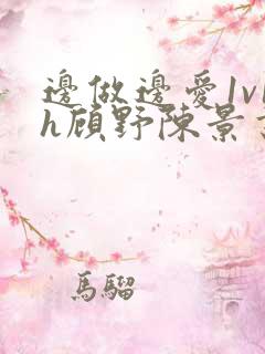 边做边爱1v1h顾野陈景书