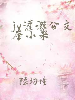 jy灌溉公交车唐小米