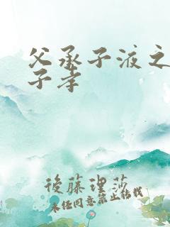 父承子液之父慈子孝