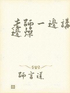 老师一边讲课一边燥