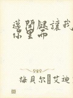 迈开腿让我看看你里面