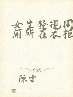 女生发现同学家厕所在衣柜里