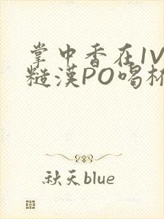 掌中香在1V1糙汉PO喝杯奶茶