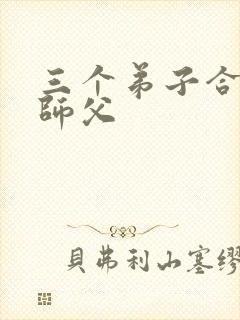 三个弟子合力弄师父