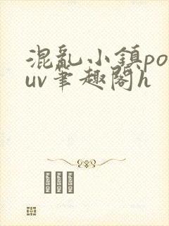 混乱小镇popuv笔趣阁h