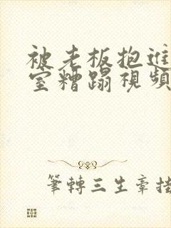 被老板抱进办公室糟蹋视频