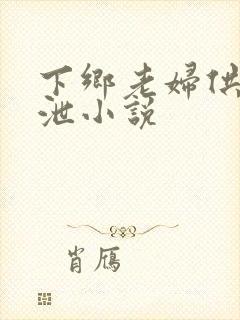 下乡老妇供我发泄小说