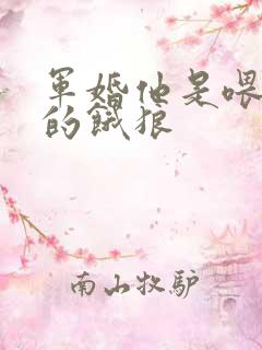 军婚他是喂不饱的饿狼