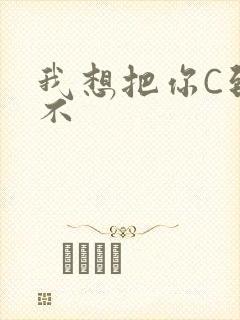 我想把你C到起不