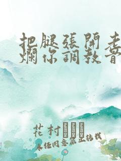 把腿张开老子臊烂你调教骨科男男