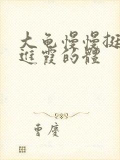 大龟慢慢挺进王进霞的体