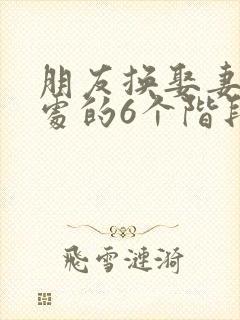 朋友换娶妻后相处的6个阶段