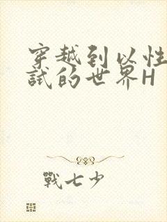 穿越到以性为考试的世界H