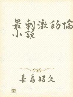 最刺激的伦子伦小说