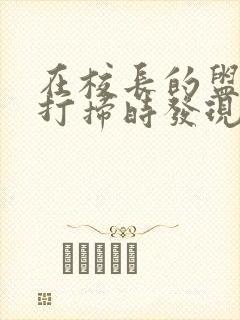 在校长的盥洗室打扫时发现