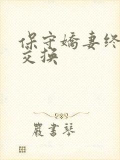 保守娇妻终于被交换