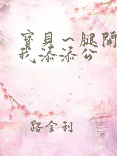 宝贝～腿开大点我添添公