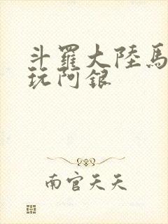 斗罗大陆马红俊玩阿银