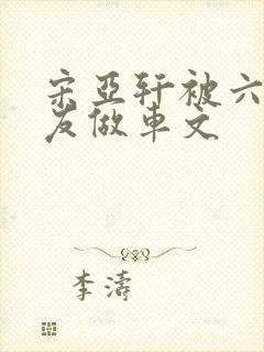 宋亚轩被六个队友做车文