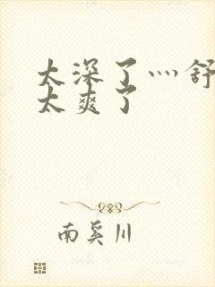 太深了灬舒服灬太爽了