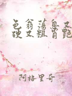 色翁荡息又大又硬又粗肖艳