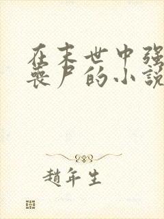 在末世中强上女丧尸的小说