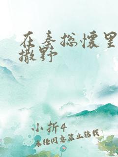 在秦总怀里肆意撒野