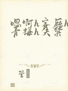 嗯啊h客厅hh青梅h失禁