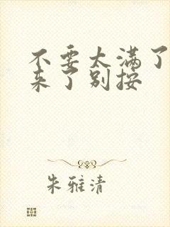 不要太满了鼓起来了别按