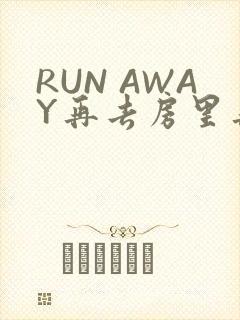 RUN AWAY再去房里再做一次吧