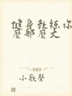 健身教练你的怎么那么大